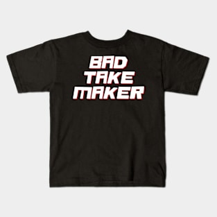 Bad Take Maker Kids T-Shirt